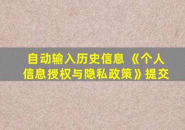 自动输入历史信息 《个人信息授权与隐私政策》提交